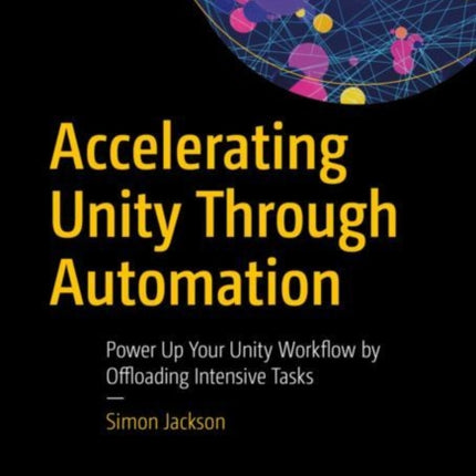 Accelerating Unity Through Automation: Power Up Your Unity Workflow by Offloading Intensive Tasks