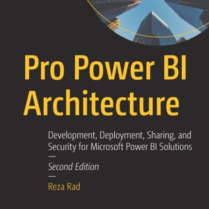 Pro Power BI Architecture: Development, Deployment, Sharing, and Security for Microsoft Power BI Solutions