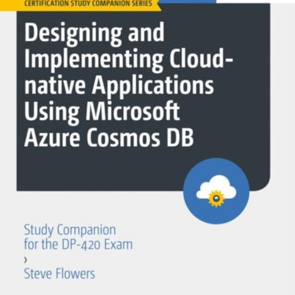 Designing and Implementing Cloud-native Applications Using Microsoft Azure Cosmos DB: Study Companion for the DP-420 Exam