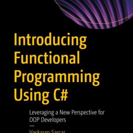 Introducing Functional Programming Using C#: Leveraging a New Perspective for OOP Developers