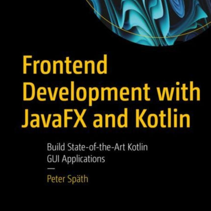 Frontend Development with JavaFX and Kotlin: Build State-of-the-Art Kotlin GUI Applications