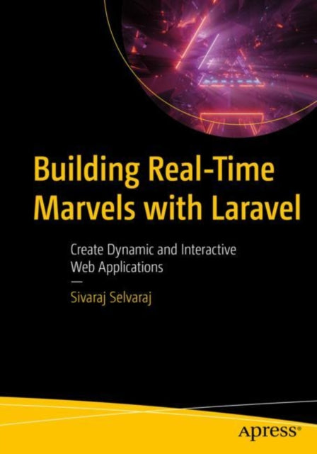 Building Real-Time Marvels with Laravel: Create Dynamic and Interactive Web Applications