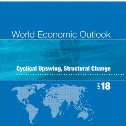 World Economic Outlook April 2018  Cyclical Upswing Structural Change