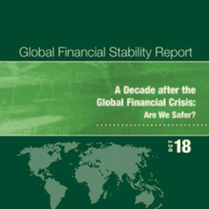 Global financial stability report: a decade after the global financial crisis: , are we safer?