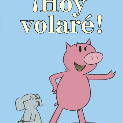 ¡Hoy volaré!-An Elephant and Piggie Book, Spanish Edition