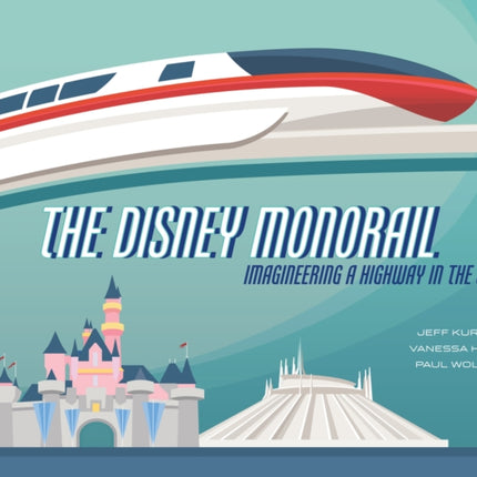 The Disney Monorail: Imagineering the Highway in the Sky