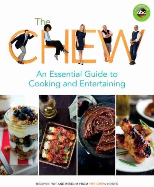 The Chew: An Essential Guide To Cooking & Entertaining: Recipes, Wit & Wisdom from The Chew Hosts