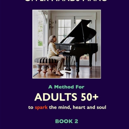 Upper Hands Piano: A Method for Adults 50] to SPARK the Mind, Heart and Soul: Book 2