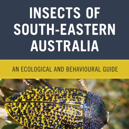 Insects of South-Eastern Australia: An Ecological and Behavioural Guide