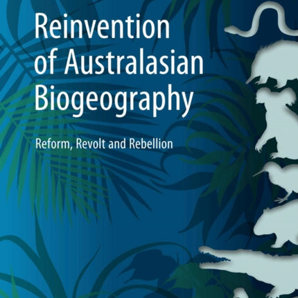 Reinvention of Australasian Biogeography: Reform, Revolt and Rebellion