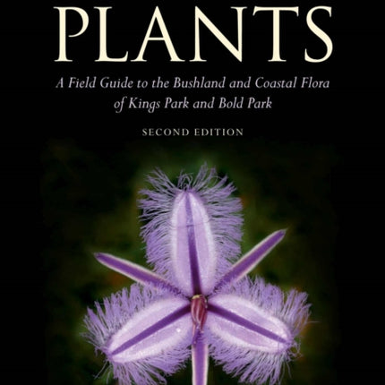 Perth Plants: A Field Guide to the Bushland and Coastal Flora of Kings Park and Bold Park