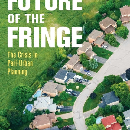 The Future of the Fringe: The Crisis in Peri-Urban Planning