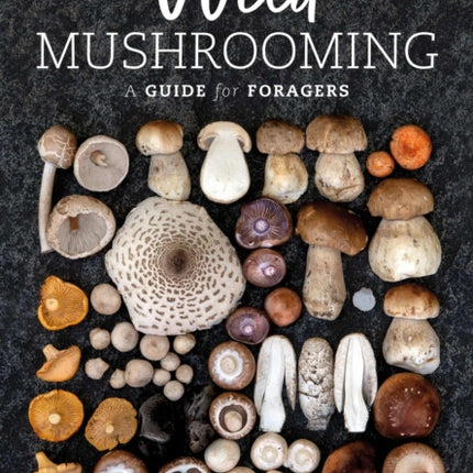 Wild Mushrooming: A Guide for Foragers