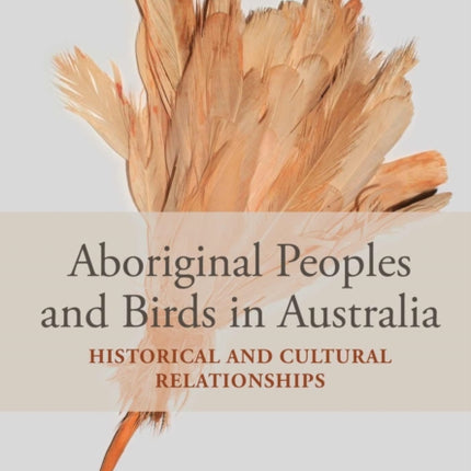 Aboriginal Peoples and Birds in Australia: Historical and Cultural Relationships