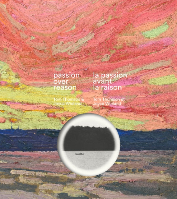 Passion over Reason / la passion avant la raison: Tom Thomson & Joyce Wieland