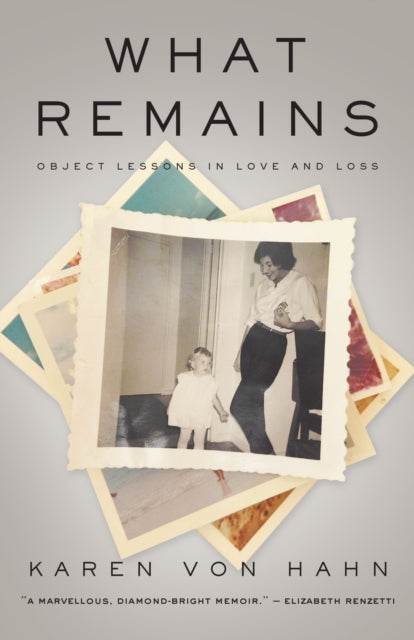 What Remains: Object Lessons in Love and Loss