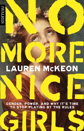 No More Nice Girls: Gender, Power, and Why It’s Time to Stop Playing by the Rules