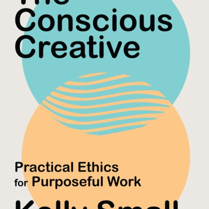 Conscious Creative, The: Practical Ethics for Purposeful Work