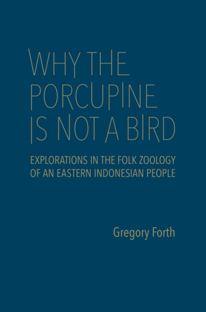 Why the Porcupine is Not a Bird: Explorations in the Folk Zoology of an Eastern Indonesian People