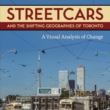 Streetcars and the Shifting Geographies of Toronto: A Visual Analysis of Change