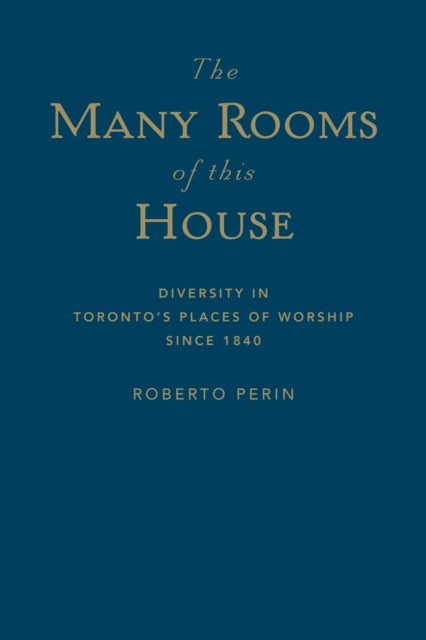 The Many Rooms of this House: Diversity in Toronto's Places of Worship Since 1840