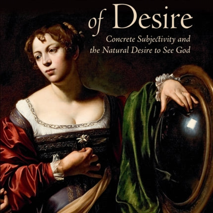 The Givenness of Desire: Concrete Subjectivity and the Natural Desire to See God