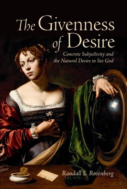 The Givenness of Desire: Concrete Subjectivity and the Natural Desire to See God