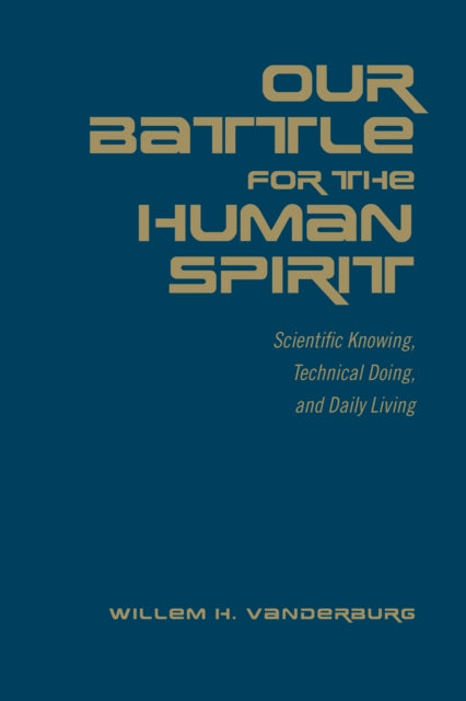 Our Battle for the Human Spirit: Scientific Knowing, Technical Doing, and Daily Living