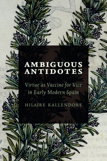 Ambiguous Antidotes: Virtue as Vaccine for Vice in Early Modern Spain