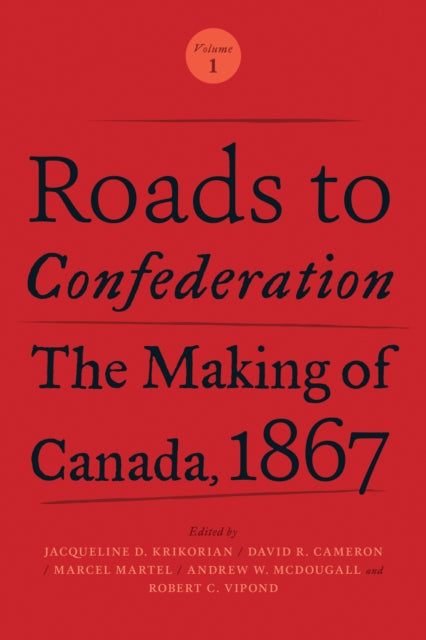 Roads to Confederation: The Making of Canada, 1867, Volume 1