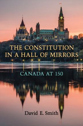 The Constitution in a Hall of Mirrors: Canada at 150