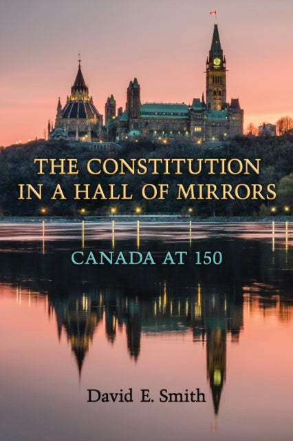 The Constitution in a Hall of Mirrors: Canada at 150