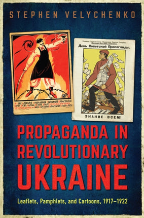 Propaganda in Revolutionary Ukraine: Leaflets, Pamphlets, and Cartoons, 1917-1922