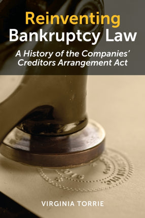 Reinventing Bankruptcy Law: A History of the Companies' Creditors Arrangement Act