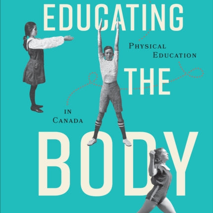 Educating the Body: A History of Physical Education in Canada