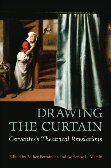 Drawing the Curtain: Cervantes's Theatrical Revelations