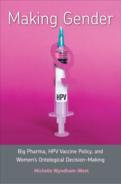 Making Gender: Big Pharma, HPV Vaccine Policy, and Women's Ontological Decision-Making