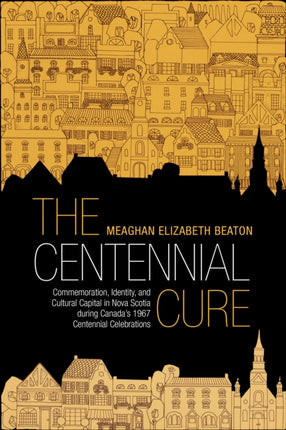 The Centennial Cure: Commemoration, Identity, and Cultural Capital in Nova Scotia during Canada's 1967 Centennial Celebrations