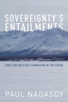 Sovereignty's Entailments: First Nation State Formation in the Yukon