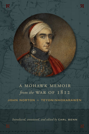 A Mohawk Memoir from the War of 1812: John Norton - Teyoninhokarawen