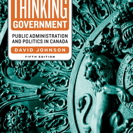 Thinking Government: Public Administration and Politics in Canada, Fifth Edition