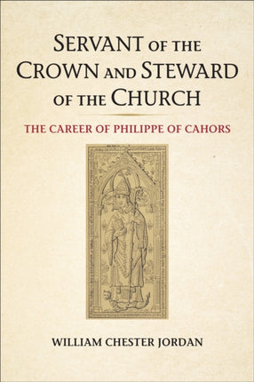 Servant of the Crown and Steward of the Church: The Career of Philippe of Cahors