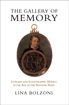 The Gallery of Memory: Literary and Iconographic Models in the Age of the Printing Press