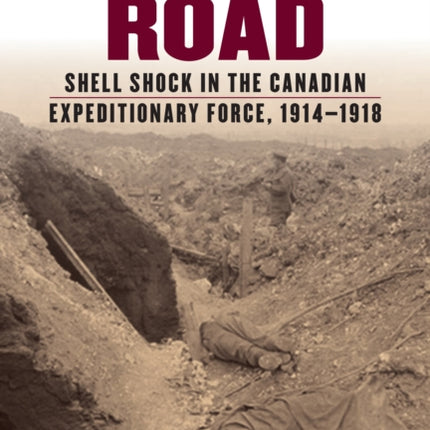 A Weary Road: Shell Shock in the Canadian Expeditionary Force, 1914-1918