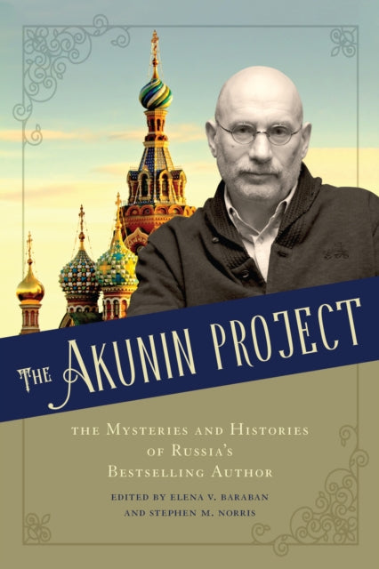 The Akunin Project: The Mysteries and Histories of Russia's Bestselling Author