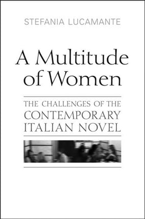 A Multitude of Women: The Challenges of the Contemporary Italian Novel