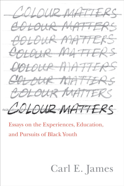 Colour Matters: Essays on the Experiences, Education, and Pursuits of Black Youth