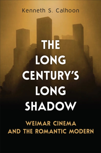 The Long Century's Long Shadow: Weimar Cinema and the Romantic Modern