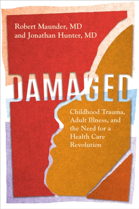 Damaged: Childhood Trauma, Adult Illness, and the Need for a Health Care Revolution