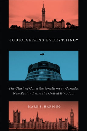 Judicializing Everything?: The Clash of Constitutionalisms in Canada, New Zealand, and the United Kingdom